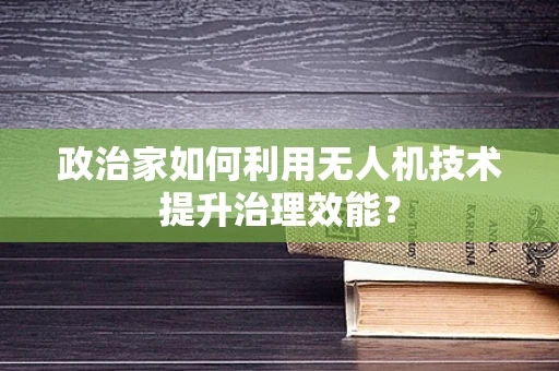 政治家如何利用无人机技术提升治理效能？