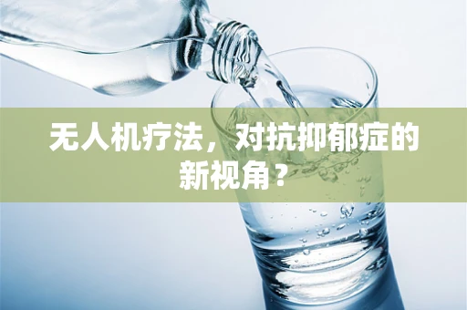 无人机疗法，对抗抑郁症的新视角？