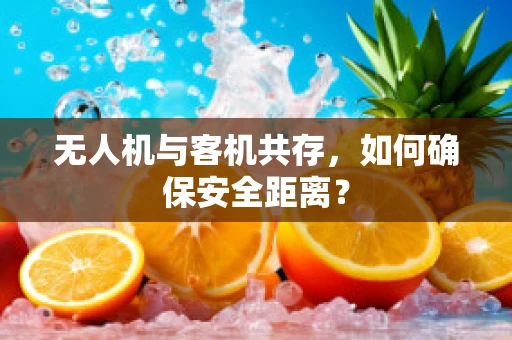 无人机与客机共存，如何确保安全距离？