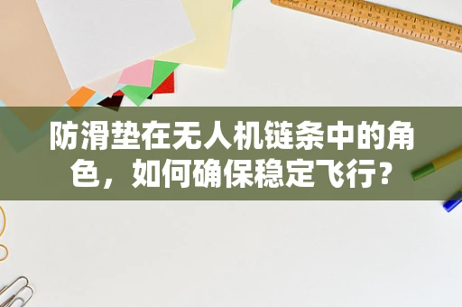 防滑垫在无人机链条中的角色，如何确保稳定飞行？