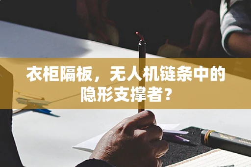 衣柜隔板，无人机链条中的隐形支撑者？