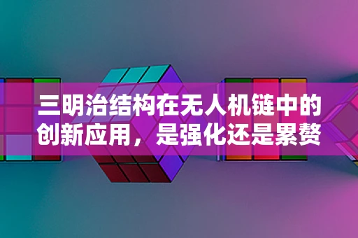 三明治结构在无人机链中的创新应用，是强化还是累赘？