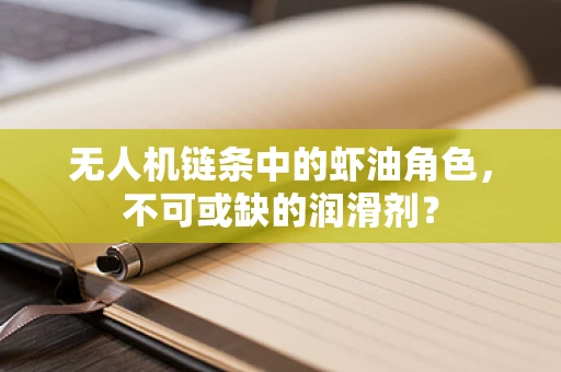 无人机链条中的虾油角色，不可或缺的润滑剂？