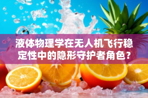 液体物理学在无人机飞行稳定性中的隐形守护者角色？