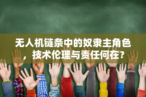 无人机链条中的奴隶主角色，技术伦理与责任何在？